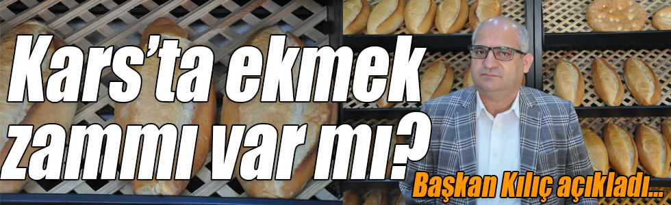 Kars’ta ekmek zammı var mı? Başkan Kılıç açıkladı…