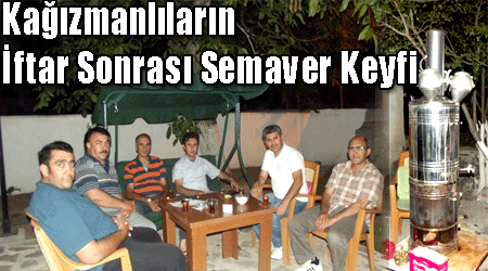 Kağızmanlıların İftar Sonrası Semaver Keyfi