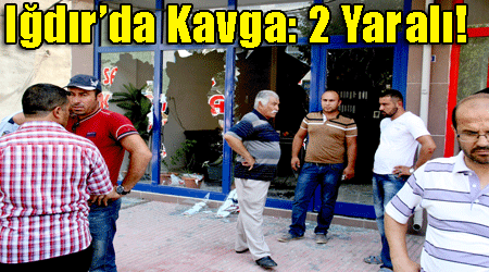 Iğdır'da Kavga: 2 Yaralı!