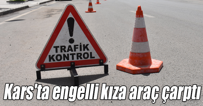 Kars'ta engelli kıza araç çarptı