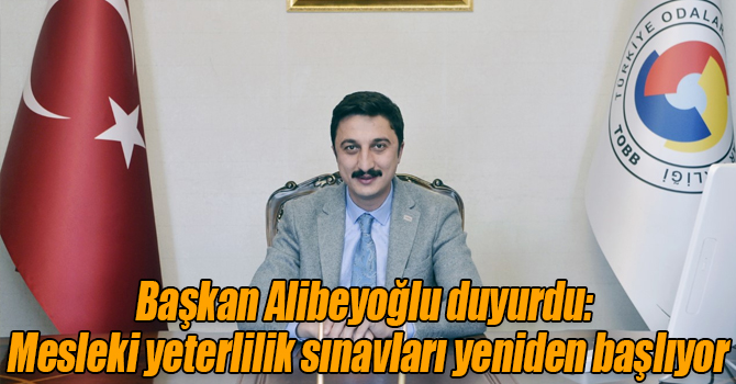 Başkan Alibeyoğlu duyurdu: Mesleki yeterlilik sınavları yeniden başlıyor