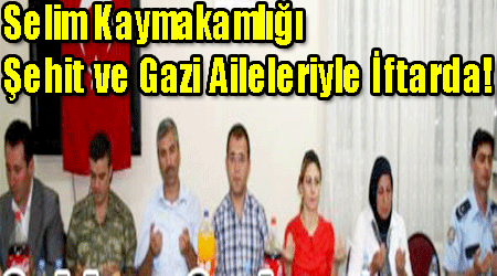Selim Kaymakamlığı Şehit ve Gazi Aileleriyle İftarda!
