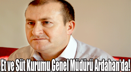 Et ve Süt Kurumu Genel Müdürü Ardahan'da!