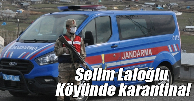 Selim Laloğlu Köyünde karantina!