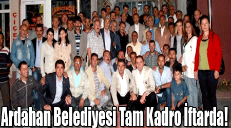 Ardahan Belediyesi Tam Kadro İftarda!