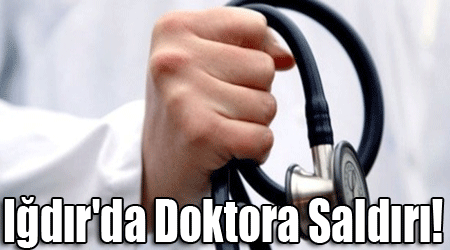 Iğdır'da Doktora Saldırı!