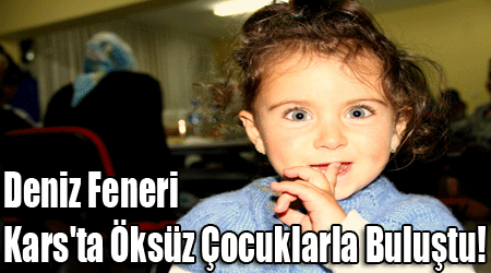 Deniz Feneri Kars'ta Öksüz Çocuklarla Buluştu!