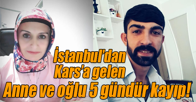 İstanbul’dan Kars’a gelen anne ve oğlu, 5 gündür kayıp!