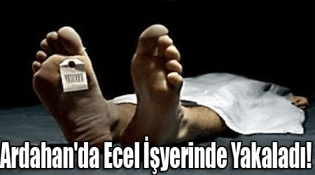 Ardahan'da Ecel İşyerinde Yakaladı!