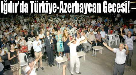 Iğdır'da Türkiye-Azerbaycan Gecesi!