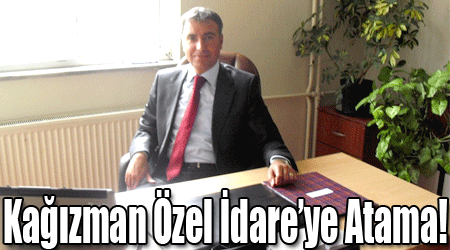 Kağızman Özel İdare'ye Atama!