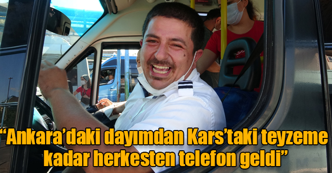 "Ankara'daki dayımdan Kars'taki teyzeme kadar herkesten telefon geldi"