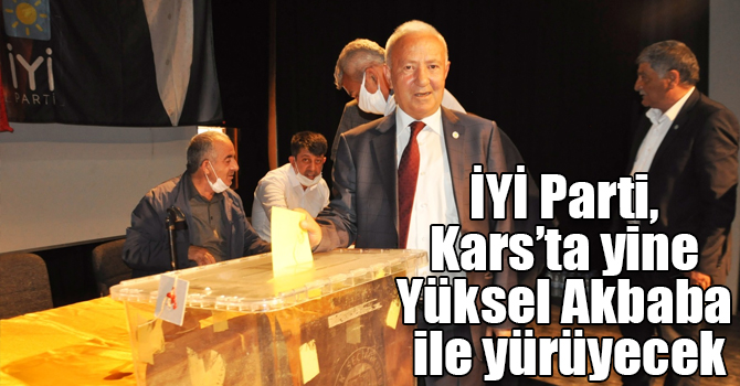 İYİ Parti, Kars’ta yine Yüksel Akbaba ile yürüyecek