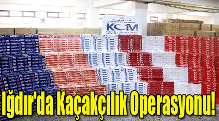 Iğdır'da Kaçakçılık Operasyonu!