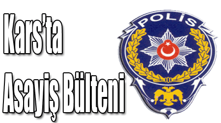Kars’ta Asayiş Bülteni!