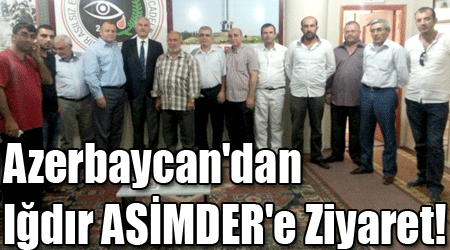 Azerbaycan'dan Iğdır ASİMDER'e Ziyaret!