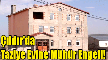 Çıldır'da Taziye Evine Mühür Engelli!