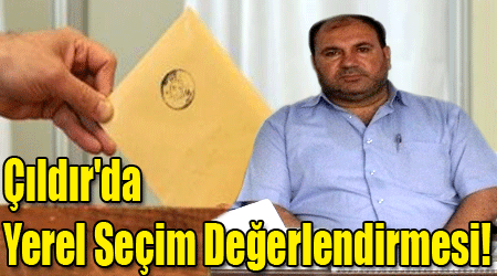 Çıldır'da Yerel Seçim Değerlendirmesi!