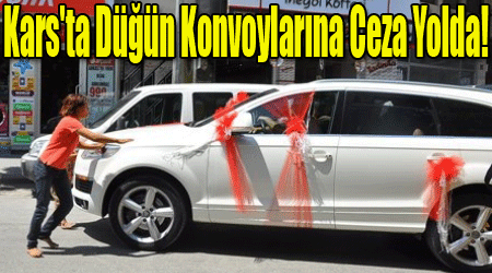 Kars'ta Düğün Konvoylarına Ceza Yolda!