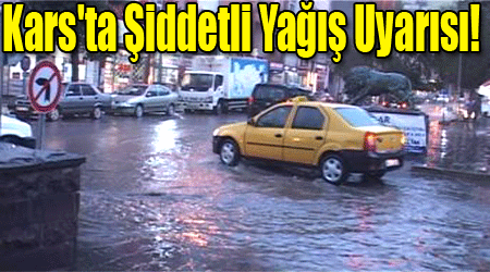 Kars'ta Şiddetli Yağış Uyarısı!
