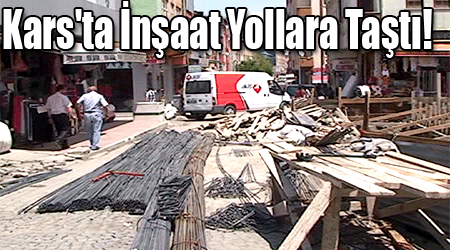 Kars'ta İnşaat Yollara Taştı!