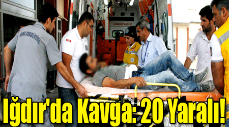 Iğdır'da Kavga: 20 Yaralı!