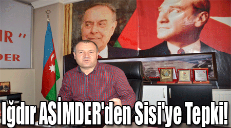 Iğdır ASİMDER'den Sisi'ye Tepki!