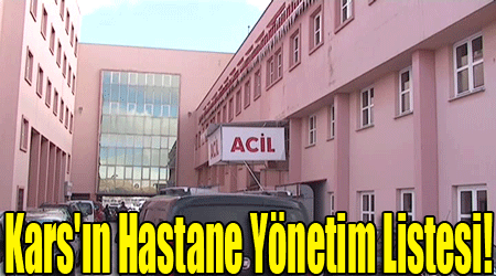 Kars'ın Hastane Yönetim Listesi!