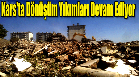 Kars'ta Dönüşüm Yıkımları Devam Ediyor