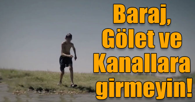 Baraj, Gölet ve Kanallara girmeyin!