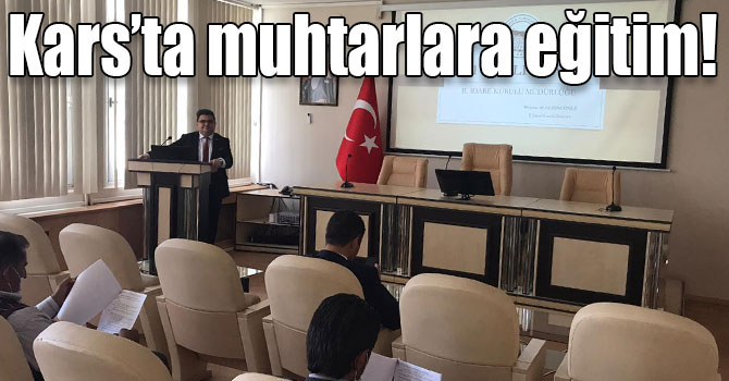 Kars’ta muhtarlara eğitim!