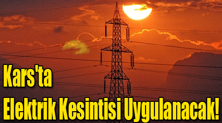 Kars'ta Elektrik Kesintisi Uygulanacak!