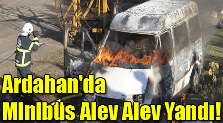 Ardahan'da Minibüs Alev Alev Yandı!