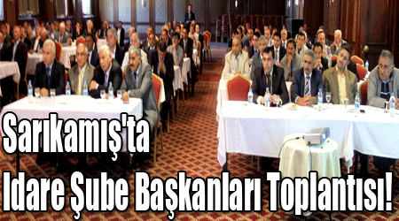 Sarıkamış'ta Idare Şube Başkanları Toplantısı!