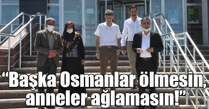 “Başka Osmanlar ölmesin, anneler ağlamasın!”