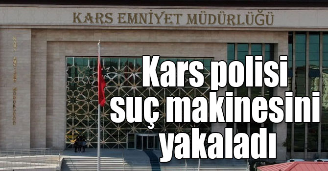 Kars polisi suç makinesini yakaladı