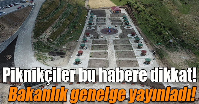 Piknikçiler bu habere dikkat! Bakanlık genelge yayınladı!