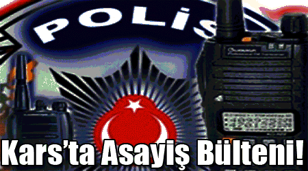 Kars’ta Asayiş Bülteni