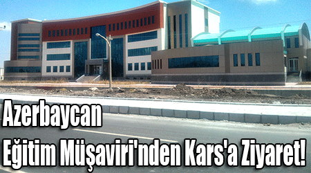 Azerbaycan Eğitim Müşaviri'nden Kars'a Ziyaret!