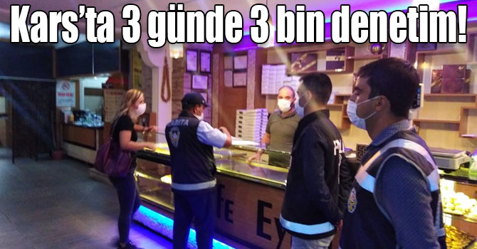 Kars’ta 3 günde 3 bin denetim!