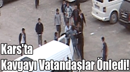 Kars'ta Kavgayı Vatandaşlar Önledi!