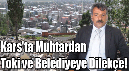 Kars'ta Muhtardan Toki ve Belediyeye Dilekçe!