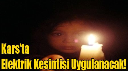 Kars'ta Elektrik Kesintisi Uygulanacak!