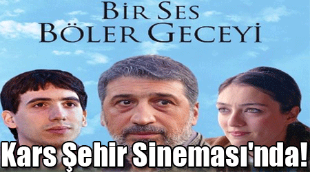 ‘Bir Ses Böler Geceyi’ Kars Şehir Sineması'nda!