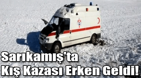 Sarıkamış'ta Kış Kazası Erken Geldi!