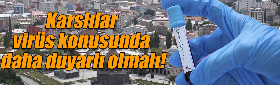 Karslılar virüs konusunda daha duyarlı olmalı!