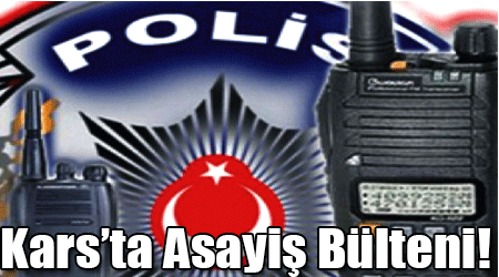 Kars’ta Asayiş Bülteni!