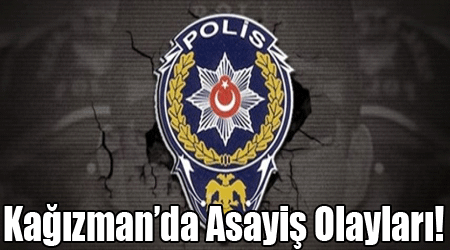 Kağızman’da Asayiş Olayları!