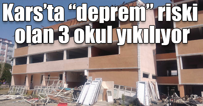 Kars’ta “deprem” riski olan 3 okul yıkılıyor