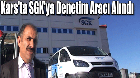Kars'ta SGK’ya Denetim Aracı Alındı